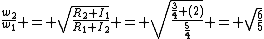 \frac{w_2}{w_1} = \sqrt{\frac{R_2 I_1}{R_1 I_2}} = \sqrt{\frac{\frac{3}{4} (2)}{\frac{5}{4}}} = \sqrt{\frac{6}{5}}