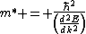 $m^* = \frac{\hbar^2}{\left(\frac{d^2E}{dk^2}\right)}$