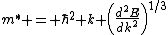$m^* = \hbar^2 k \left(\frac{d^2E}{dk^2}\right)^{1/3}$