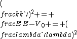 (\\frac{k}{k\'})^2 = \\frac{E}{E-V_0} = (\\frac{\\lambda\'}{\\lambda})^2
