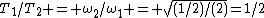 T_1/T_2 = \omega_2/\omega_1 = \sqrt{(1/2)/(2)}=1/2