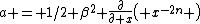 a = 1/2 \beta^2 \frac{\partial}{\partial x}\left( x^{-2n} \right)