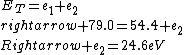 E_T=e_1+e_2\\rightarrow 79.0=54.4+e_2\\Rightarrow e_2=24.6eV