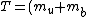 T=(m_u+m_b)g