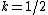 k=1/2