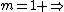 m=1 \Rightarrow