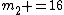 m_{2} =16