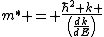 $m^* = \frac{\hbar^2 k }{\left(\frac{dk}{dE}\right)}$