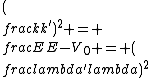 (\\frac{k}{k'})^2 = \\frac{E}{E-V_0} = (\\frac{\\lambda'}{\\lambda})^2