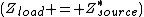 (Z_{load} = Z_{source}^*)