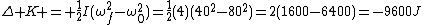 \Delta K = \frac{1}{2}I(\omega_f^2-\omega_0^2)=\frac{1}{2}(4)(40^2-80^2)=2(1600-6400)=-9600J