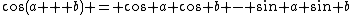 \cos(a + b) = \cos a \cos b - \sin a \sin b