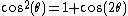 \cos^{2}(\theta)=1+\cos(2\theta)