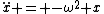 \ddot{x} = -\omega^2 x