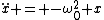 \ddot{x} = -\omega^2_0 x