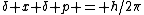 \delta x \delta p = h/2\pi