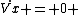 \dot{Vx} = 0 