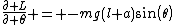 \frac{\partial L}{\partial \theta} = -mg(l+a)sin(\theta)