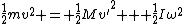 \frac{1}{2}mv^2 = \frac{1}{2}Mv'^2 + \frac{1}{2}I\omega^2