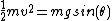 \frac{1}{2}mv^2=mgsin(\theta)