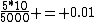 \frac{5*10}{5000} = 0.01