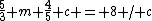 \frac{5}{3} m \frac{4}{5} c = 8 / c