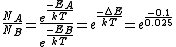 \frac{N_{A}}{N_{B}}=\frac{e^{\frac{-E_A}{kT}}}{e^{\frac{-E_B}{kT}}}=e^{\frac{-\triangle{E}}{kT}}=e^{\frac{-0.1}{0.025}}