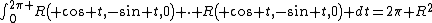 \int_{0}^{2\pi }R\left( \cos t,-\sin t,0\right) \cdot R\left( \cos t,-\sin t,0\right) dt=2\pi R^{2}