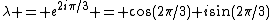 \lambda = e^{2i\pi/3} = \cos(2\pi/3)+i\sin(2\pi/3)