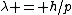 \lambda = h/p