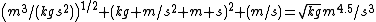 \left(m^3/(kgs^2)\right)^{1/2} (kg m/s^2 m s)^2 (m/s)=\sqrt{kg}m^{4.5}/s^3