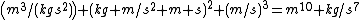 \left(m^3/(kgs^2)\right) (kg m/s^2 m s)^2 (m/s)^3=m^{10} kg/s^7