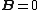 \mathbf{B}=0