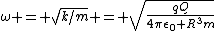 \omega = \sqrt{k/m} = \sqrt{\frac{qQ}{4\pi\epsilon_0 R^3m}}