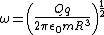 \omega=\left(\frac{Qq}{2\pi\epsilon_0mR^3}\right)^{\frac{1}{2}}