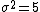 \sigma^2=5