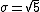 \sigma=sqrt{5}