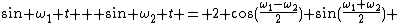 \sin \omega_1 t + \sin \omega_2 t = 2 \cos(\frac{\omega_1-\omega_2}{2}) \sin(\frac{\omega_1+\omega_2}{2}) 