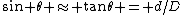 \sin \theta \approx \tan\theta = d/D