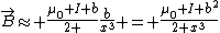 \vec{B}\approx \frac{\mu_0 I b}{2 }\frac{b}{x^3} = \frac{\mu_0 I b^2}{2 x^3}