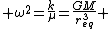  \omega^{2}=\frac{k}{\mu}=\frac{GM}{r_{eq}^{3}} 