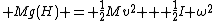  Mg(H) = \frac{1}{2}Mv^2 + \frac{1}{2}I \omega^2