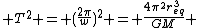  T^{2} = (\frac{2\pi}{w})^{2} = \frac{4\pi^{2}r_{eq}^{3}}{GM} 