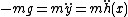 -mg=m\ddot{y}=m\ddot{h}(x)