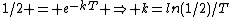 1/2 = e^{-kT} \Rightarrow k=ln(1/2)/T