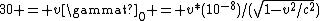 30 = v\gammat_0 = v*(10^{-8})/(\sqrt{1-v^2/c^2})