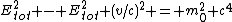 E^2_{tot} - E^2_{tot} (v/c)^2 = m^2_0 c^4