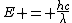 E = \frac{hc}{\lambda}