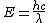 E=\frac{hc}{\lambda}