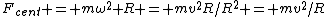 F_{cent} = m\omega^2 R = mv^2R/R^2 = mv^2/R